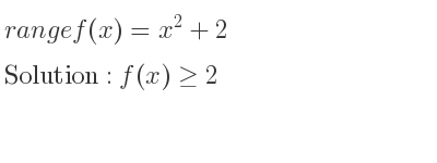 The range of f(x)=x^2+2 is f(x)>= 2
